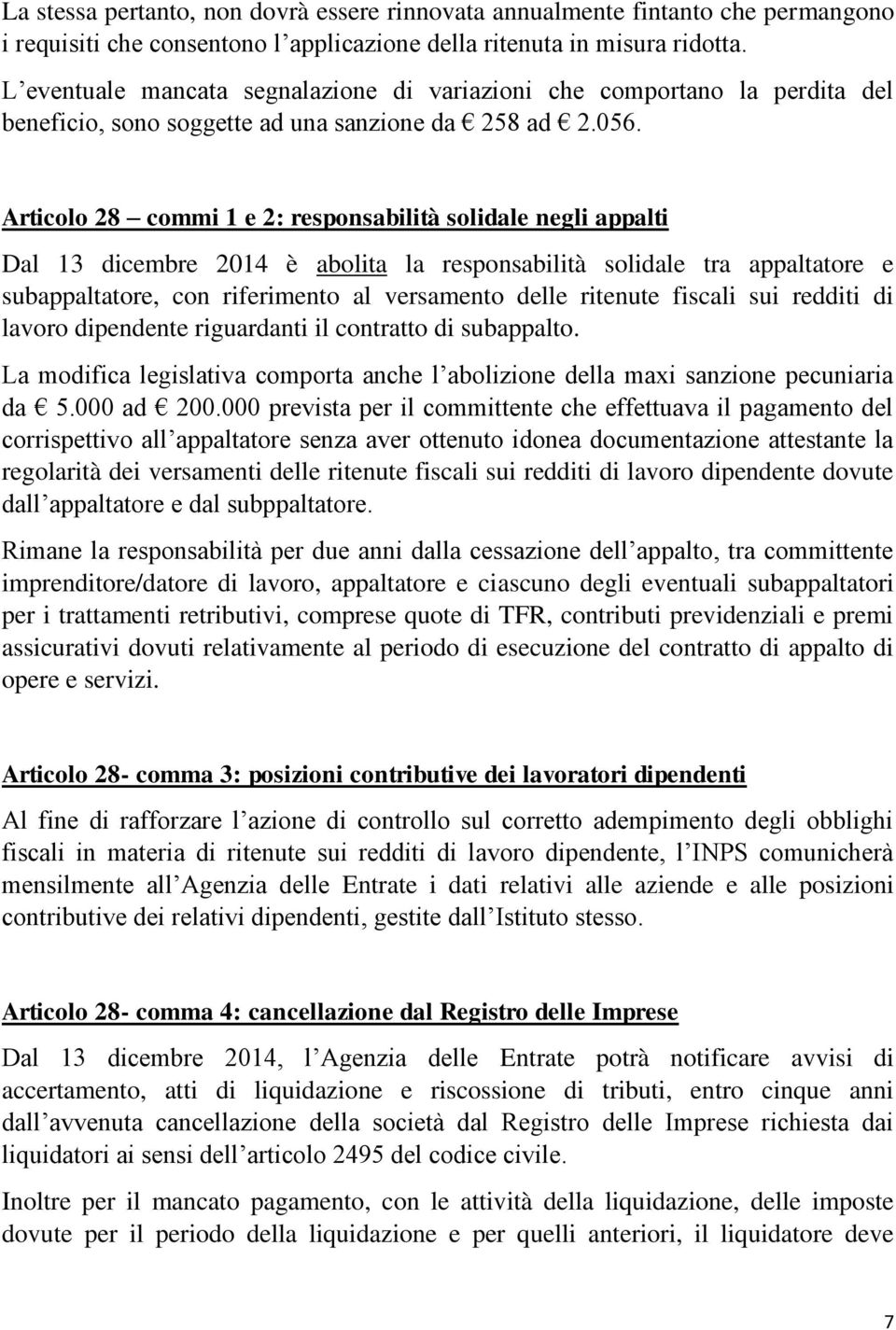 Articolo 28 commi 1 e 2: responsabilità solidale negli appalti Dal 13 dicembre 2014 è abolita la responsabilità solidale tra appaltatore e subappaltatore, con riferimento al versamento delle ritenute