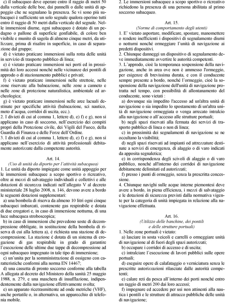 Nelle immersioni diurne, ogni subacqueo è dotato di un pedagno o pallone di superficie gonfiabile, di colore ben visibile e munito di sagola di almeno cinque metri, da utilizzare, prima di risalire