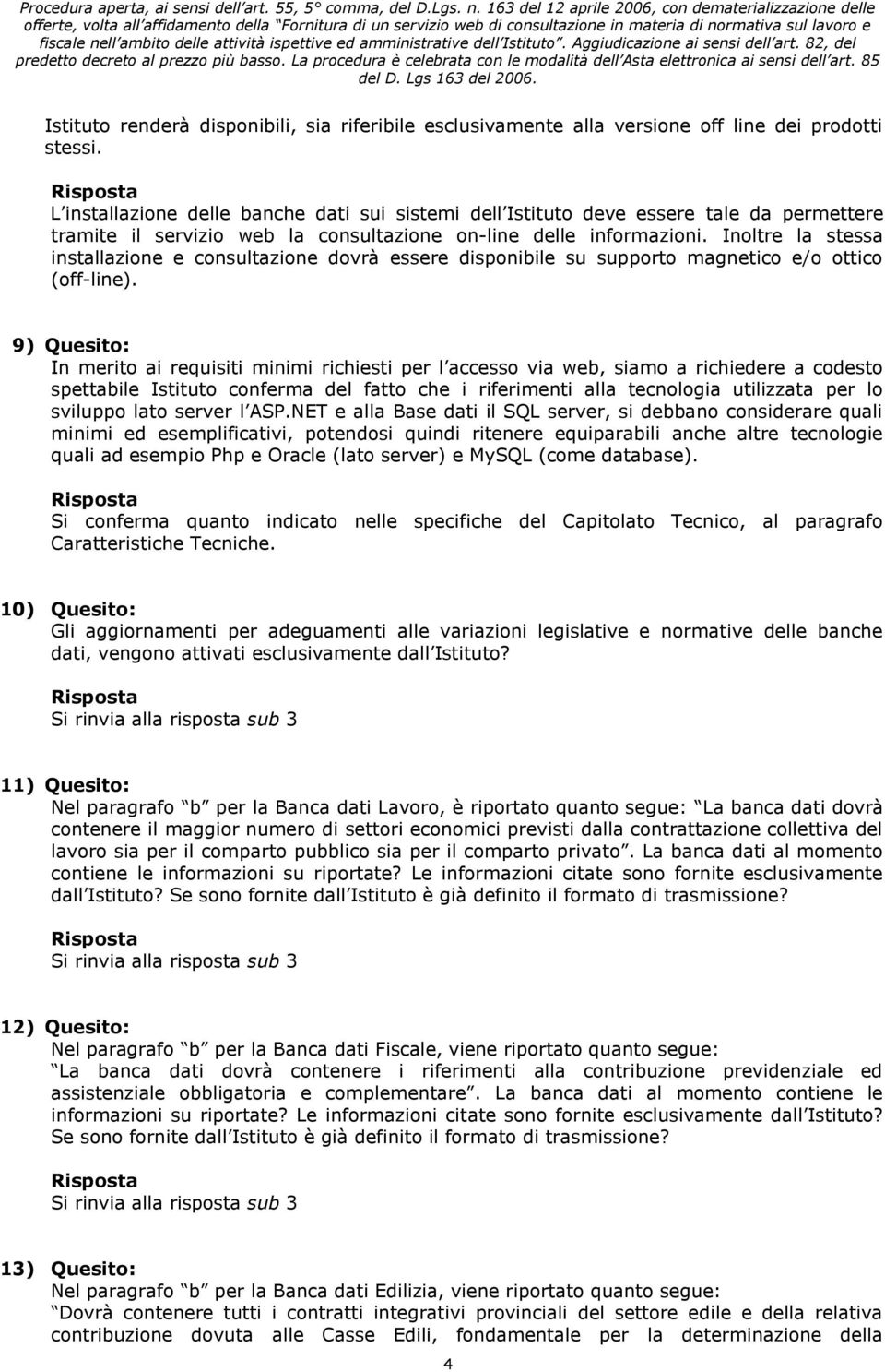 Inoltre la stessa installazione e consultazione dovrà essere disponibile su supporto magnetico e/o ottico (off-line).