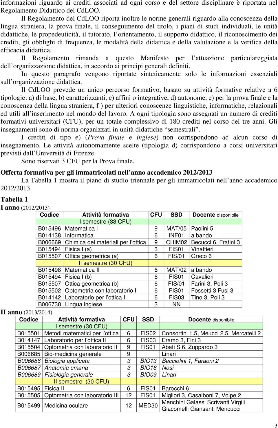 didattiche, le propedeuticità, il tutorato, l orientamento, il supporto didattico, il riconoscimento dei crediti, gli obblighi di frequenza, le modalità della didattica e della valutazione e la