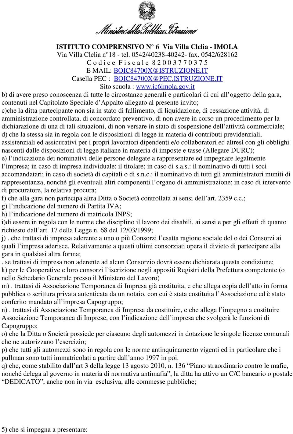 dichiarazione di una di tali situazioni, di non versare in stato di sospensione dell attività commerciale; d) che la stessa sia in regola con le disposizioni di legge in materia di contributi