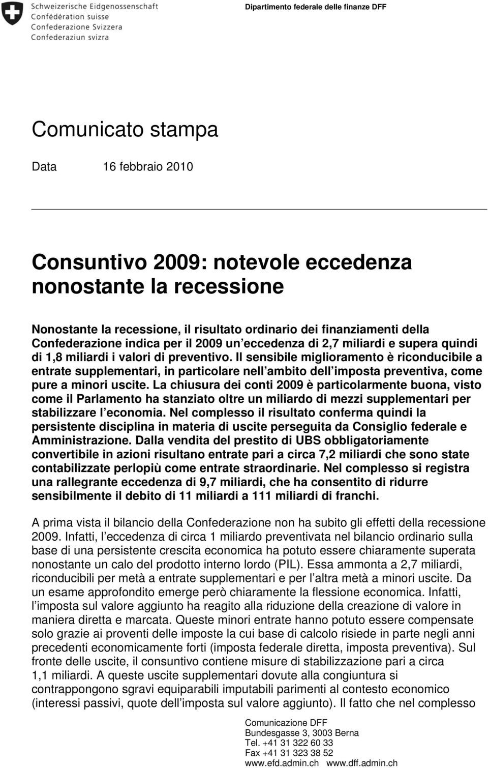 Il sensibile miglioramento è riconducibile a entrate supplementari, in particolare nell ambito dell imposta preventiva, come pure a minori uscite.