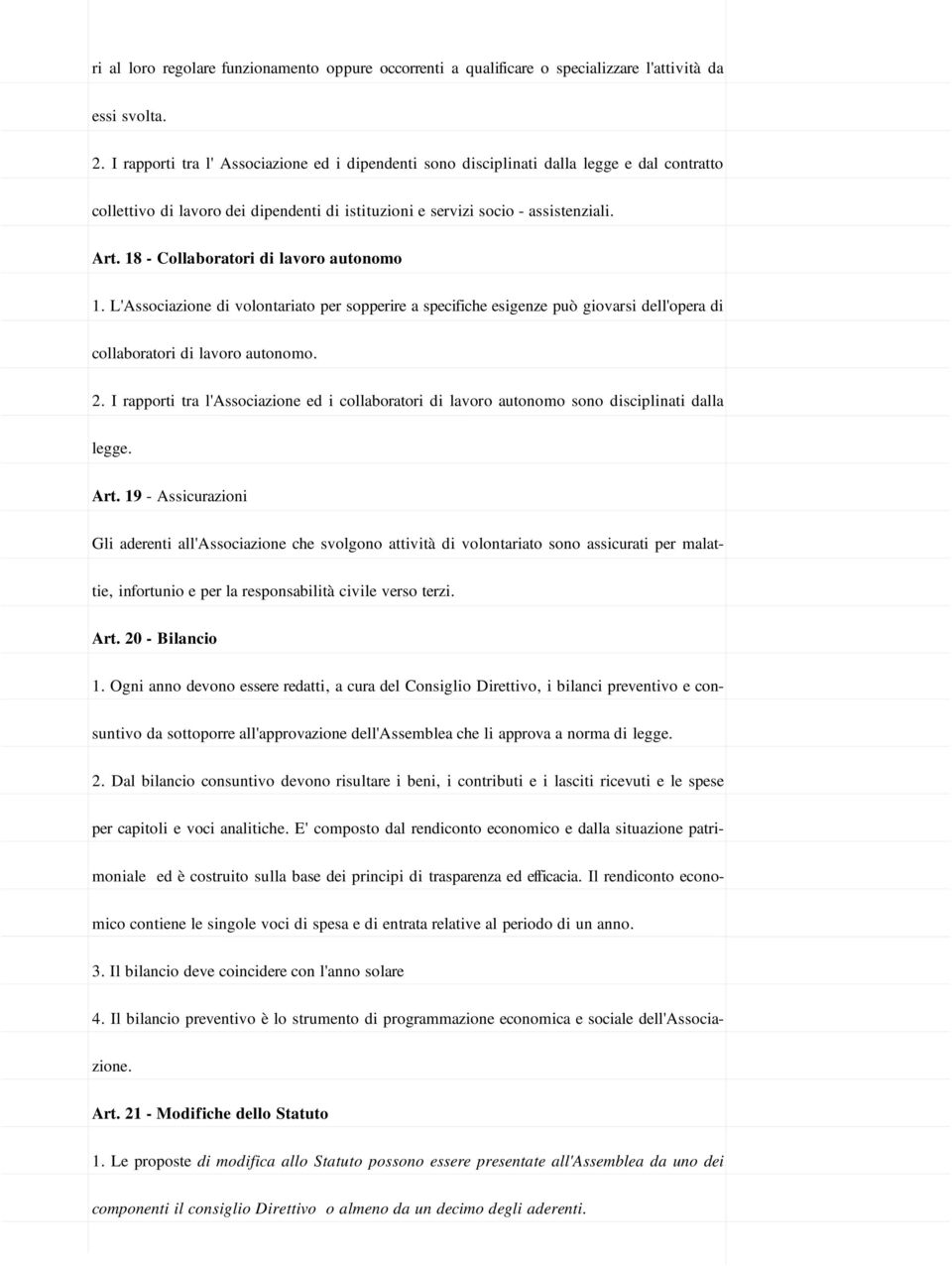 18 - Collaboratori di lavoro autonomo 1. L'Associazione di volontariato per sopperire a specifiche esigenze può giovarsi dell'opera di collaboratori di lavoro autonomo. 2.