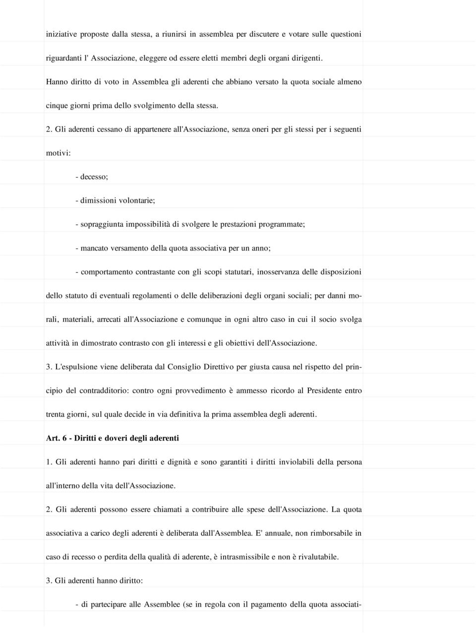 Gli aderenti cessano di appartenere all'associazione, senza oneri per gli stessi per i seguenti motivi: - decesso; - dimissioni volontarie; - sopraggiunta impossibilità di svolgere le prestazioni