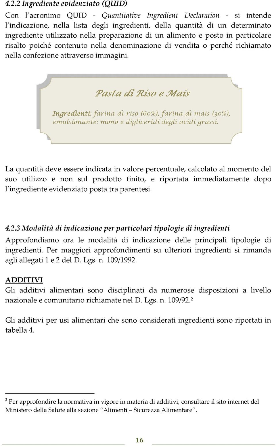 Pasta di Riso e Mais Ingredienti: farina di riso (60%), farina di mais (30%), emulsionante: mono e digliceridi degli acidi grassi.