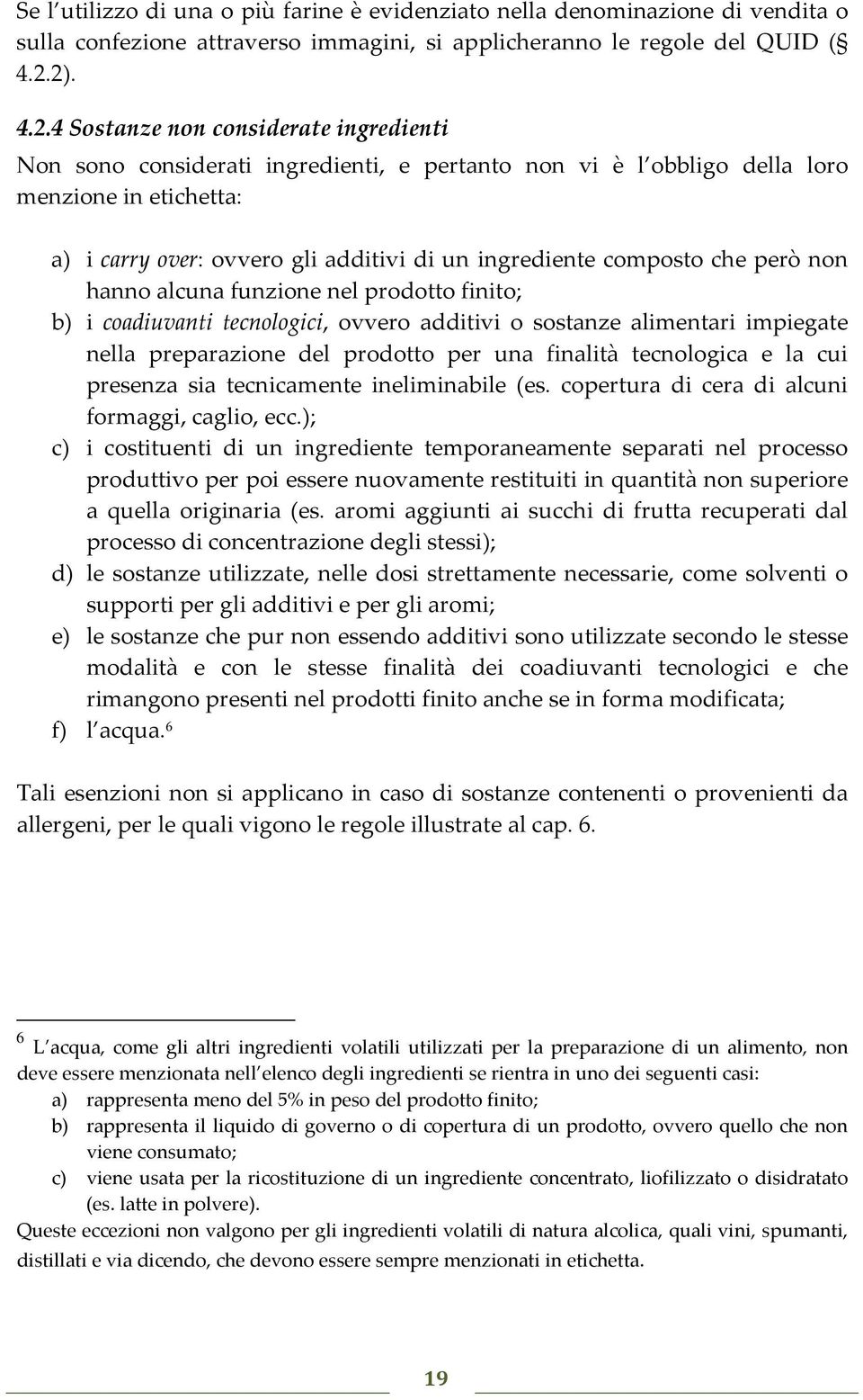 composto che però non hanno alcuna funzione nel prodotto finito; b) i coadiuvanti tecnologici, ovvero additivi o sostanze alimentari impiegate nella preparazione del prodotto per una finalità