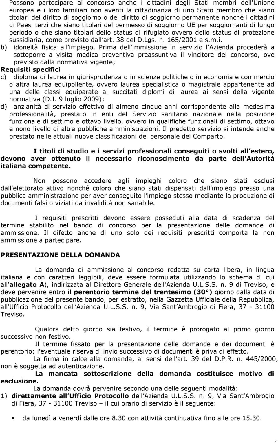 rifugiato ovvero dello status di protezione sussidiaria, come previsto dall art. 38 del D.Lgs. n. 165/2001 e s.m.i. b) idoneità fisica all impiego.