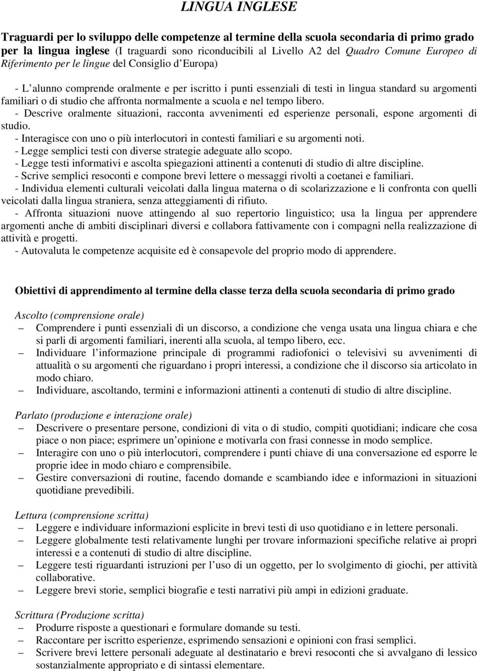 affronta normalmente a scuola e nel tempo libero. - Descrive oralmente situazioni, racconta avvenimenti ed esperienze personali, espone argomenti di studio.