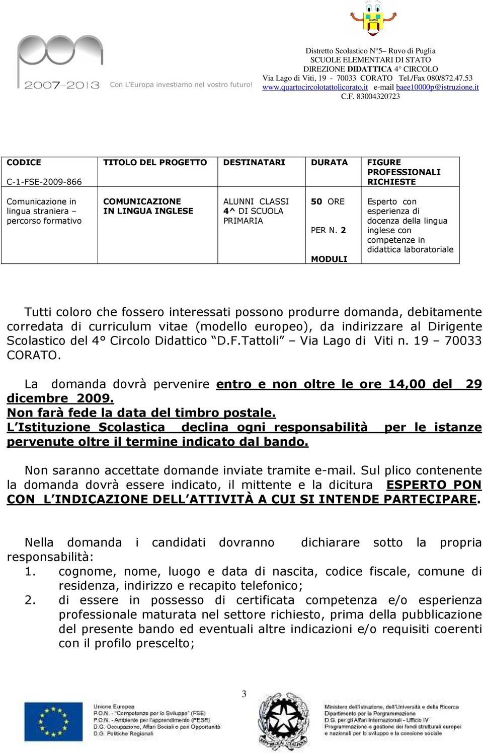 2 MODULI Esperto con esperienza di docenza della lingua inglese con competenze in didattica laboratoriale Tutti coloro che fossero interessati possono produrre domanda, debitamente corredata di