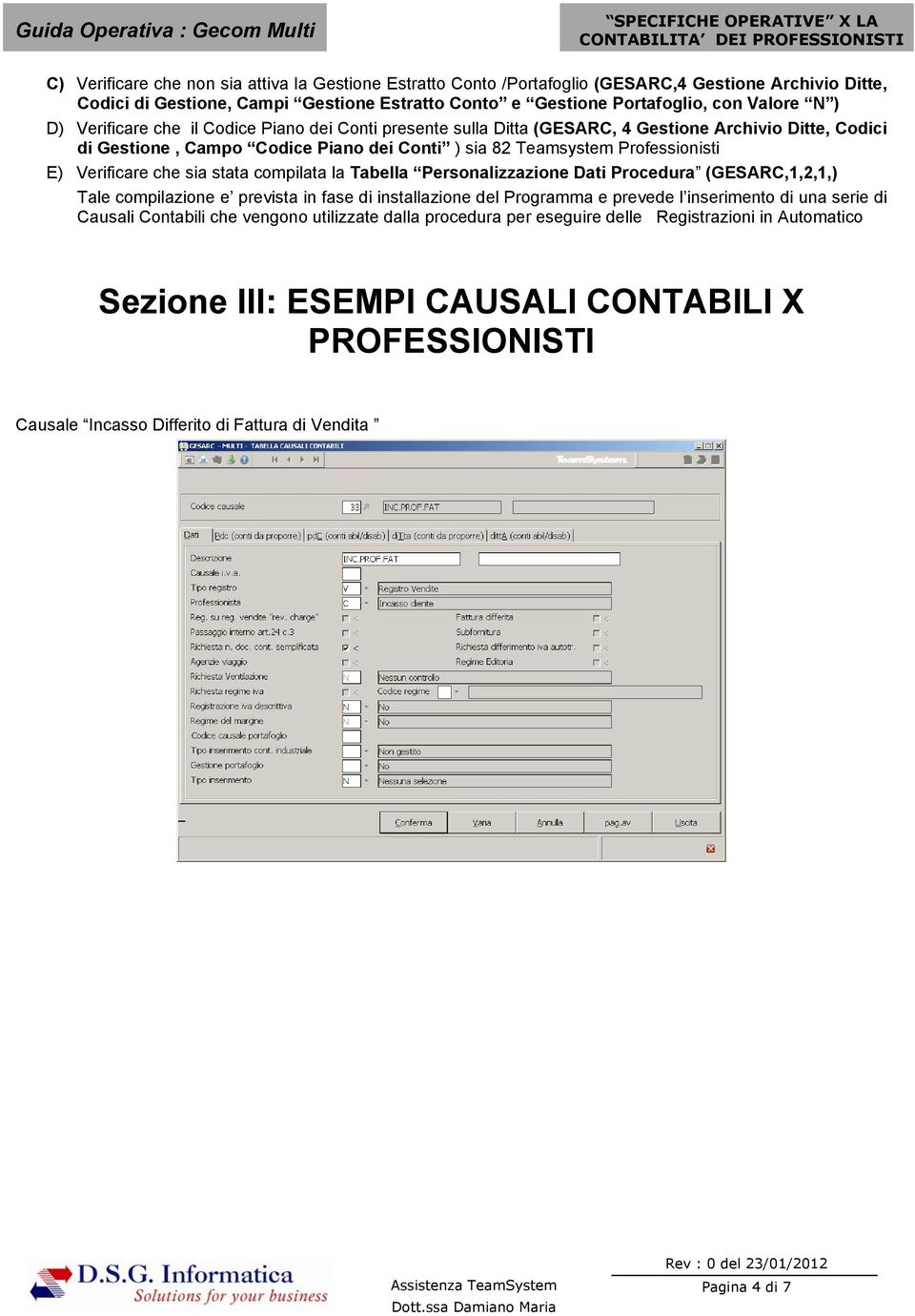 sia stata compilata la Tabella Personalizzazione Dati Procedura (GESARC,1,2,1,) Tale compilazione e prevista in fase di installazione del Programma e prevede l inserimento di una serie di Causali