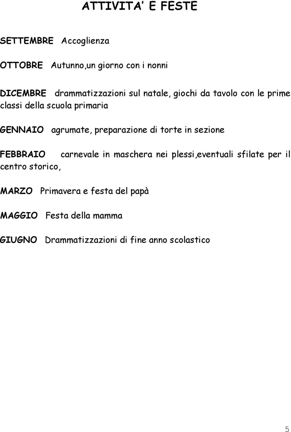 di torte in sezione FEBBRAIO carnevale in maschera nei plessi,eventuali sfilate per il centro storico,