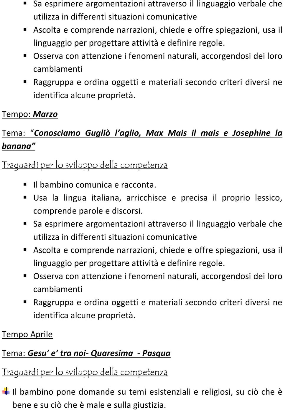 Osserva con attenzione i fenomeni naturali, accorgendosi dei loro cambiamenti Raggruppa e ordina oggetti e materiali secondo criteri diversi ne identifica alcune proprietà.