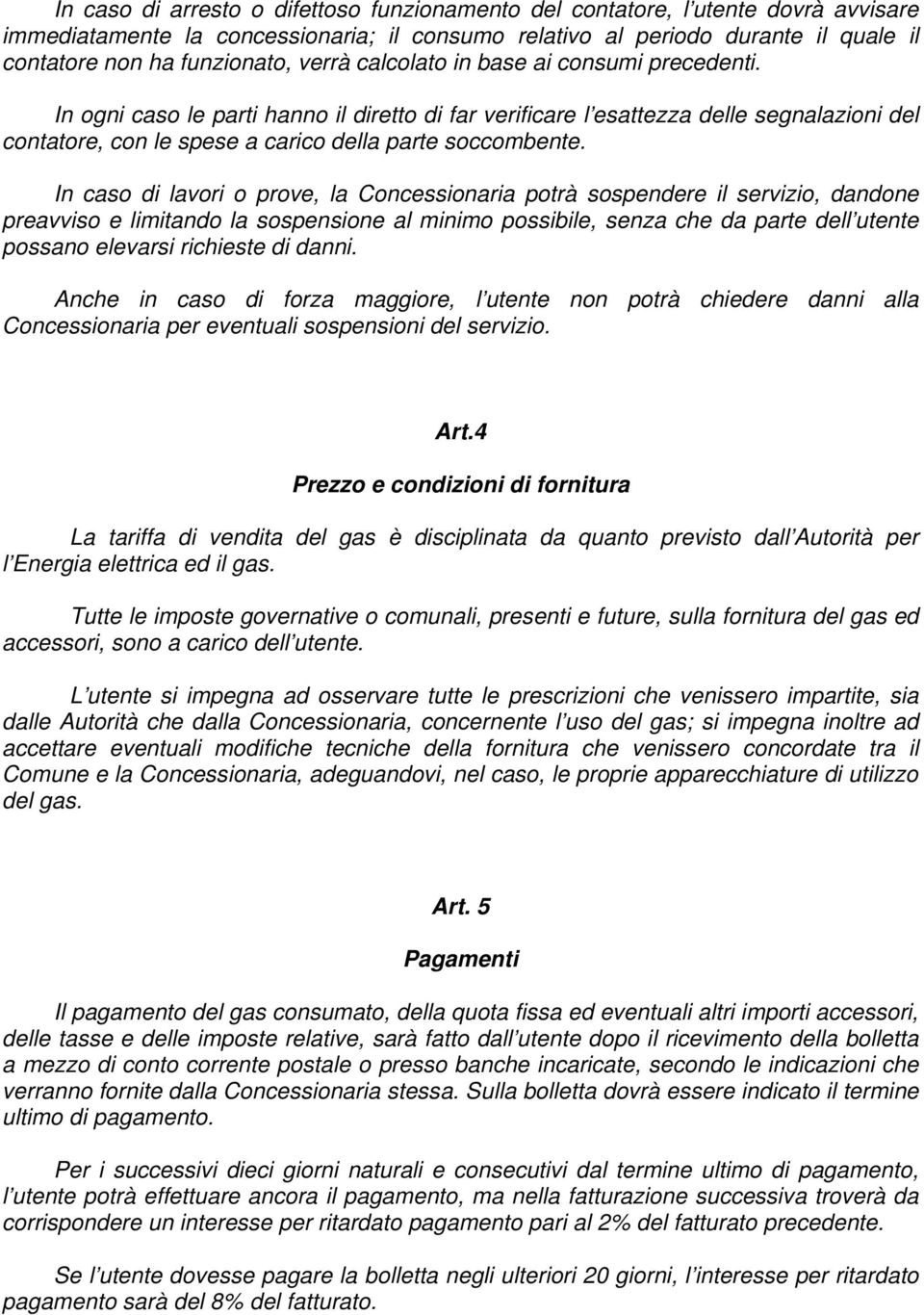 In caso di lavori o prove, la Concessionaria potrà sospendere il servizio, dandone preavviso e limitando la sospensione al minimo possibile, senza che da parte dell utente possano elevarsi richieste