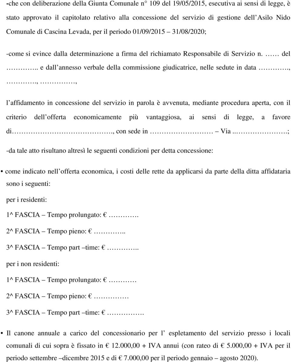 ,.,, l affidamento in concessione del servizio in parola è avvenuta, mediante procedura aperta, con il criterio dell offerta economicamente più vantaggiosa, ai sensi di legge, a favore di.