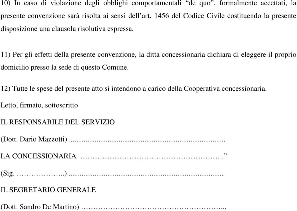 11) Per gli effetti della presente convenzione, la ditta concessionaria dichiara di eleggere il proprio domicilio presso la sede di questo Comune.