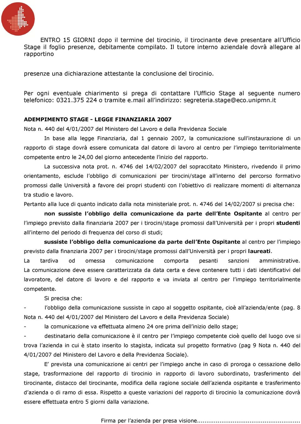 Per ogni eventuale chiarimento si prega di contattare l Ufficio Stage al seguente numero telefonico: 0321.375 224 o tramite e.mail all indirizzo: segreteria.stage@eco.unipmn.