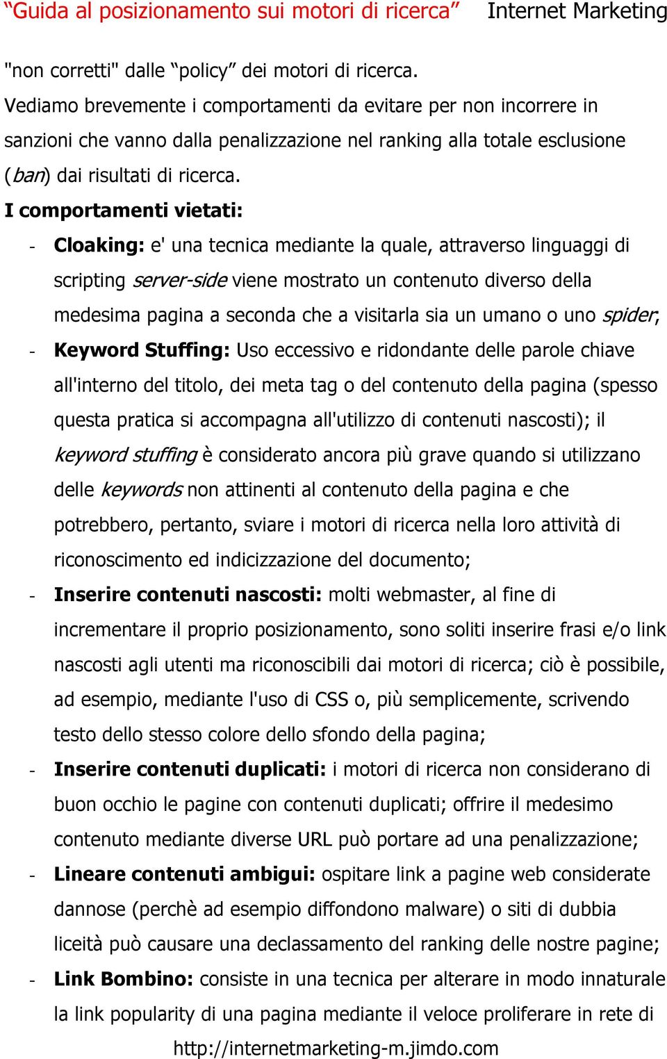 I comportamenti vietati: - Cloaking: e' una tecnica mediante la quale, attraverso linguaggi di scripting server-side viene mostrato un contenuto diverso della medesima pagina a seconda che a