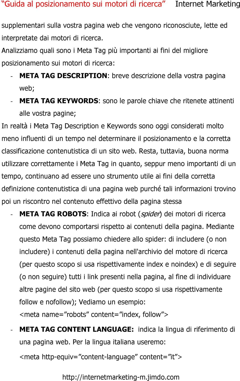 sono le parole chiave che ritenete attinenti alle vostra pagine; In realtà i Meta Tag Description e Keywords sono oggi considerati molto meno influenti di un tempo nel determinare il posizionamento e