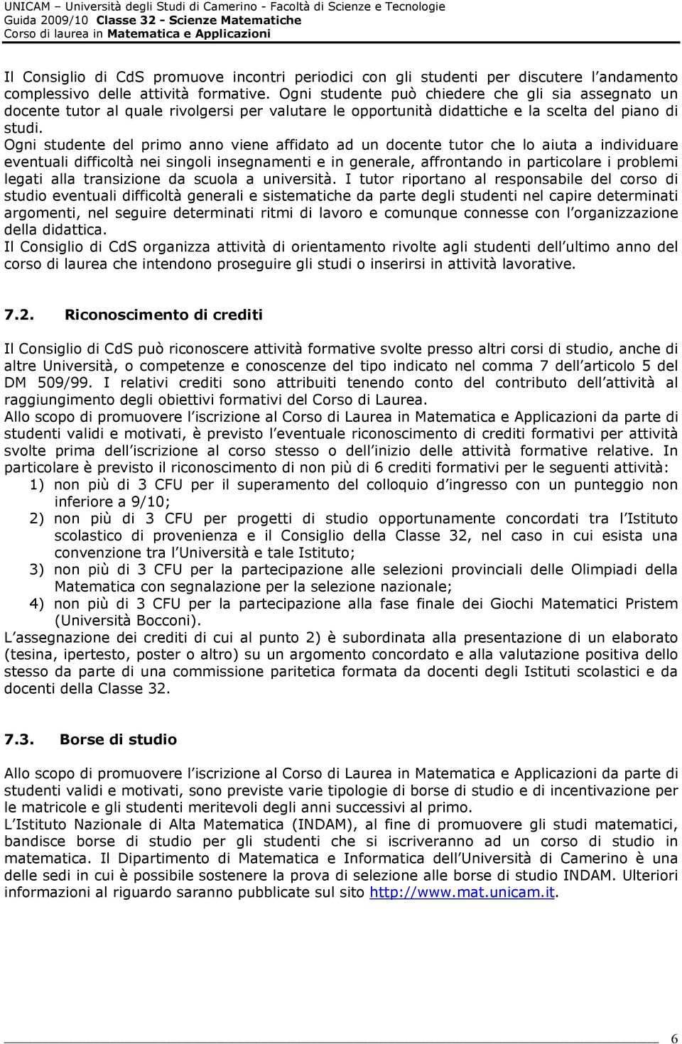 Ogni studente del primo anno viene affidato ad un docente tutor che lo aiuta a individuare eventuali difficoltà nei singoli insegnamenti e in generale, affrontando in particolare i problemi legati