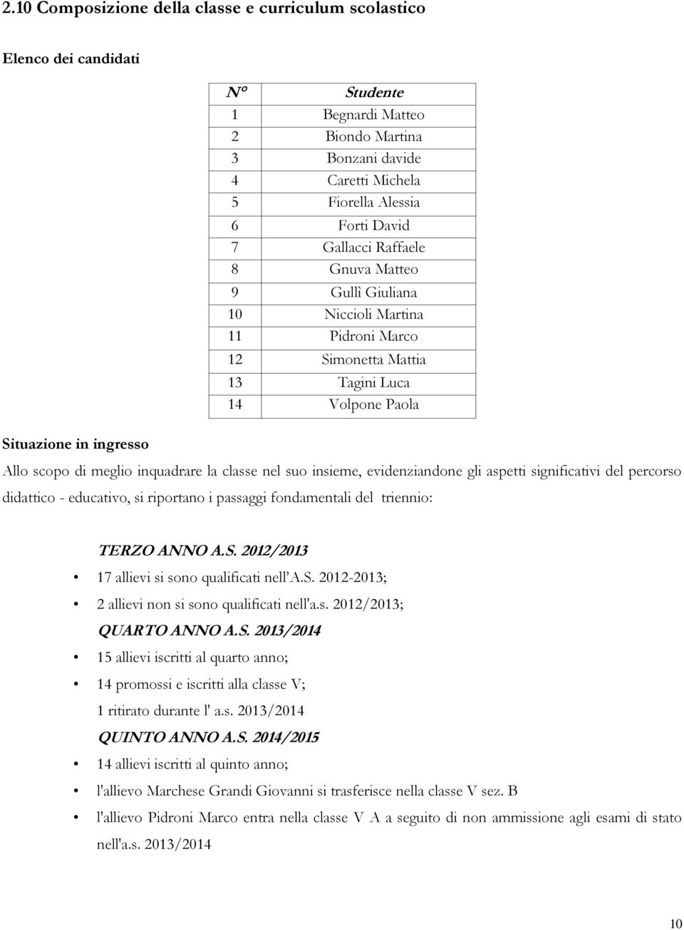 nel suo insieme, evidenziandone gli aspetti significativi del percorso didattico - educativo, si riportano i passaggi fondamentali del triennio: TERZO ANNO A.S.