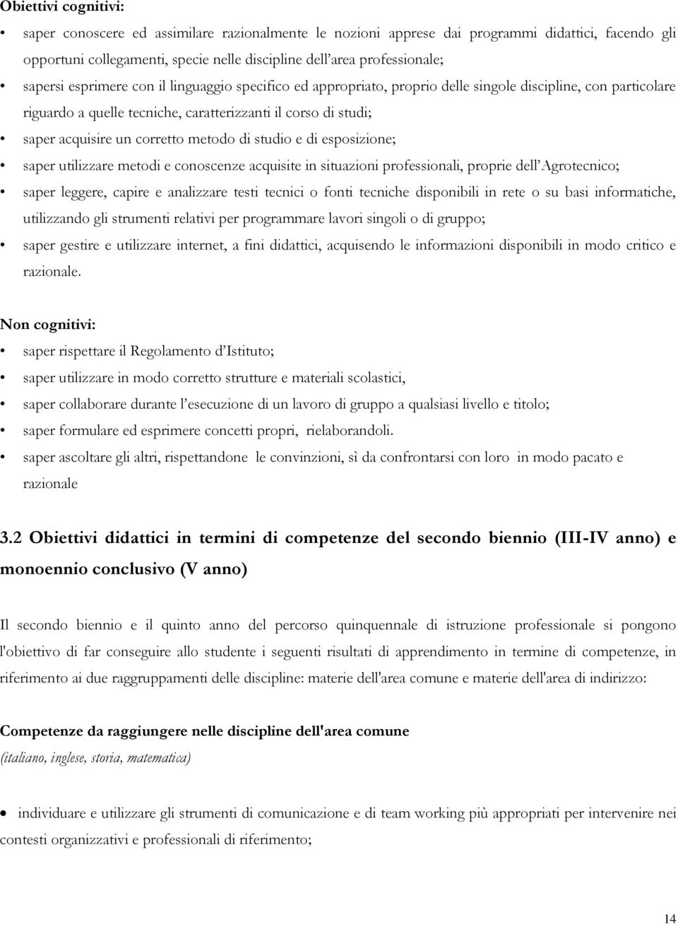 corretto metodo di studio e di esposizione; saper utilizzare metodi e conoscenze acquisite in situazioni professionali, proprie dell Agrotecnico; saper leggere, capire e analizzare testi tecnici o