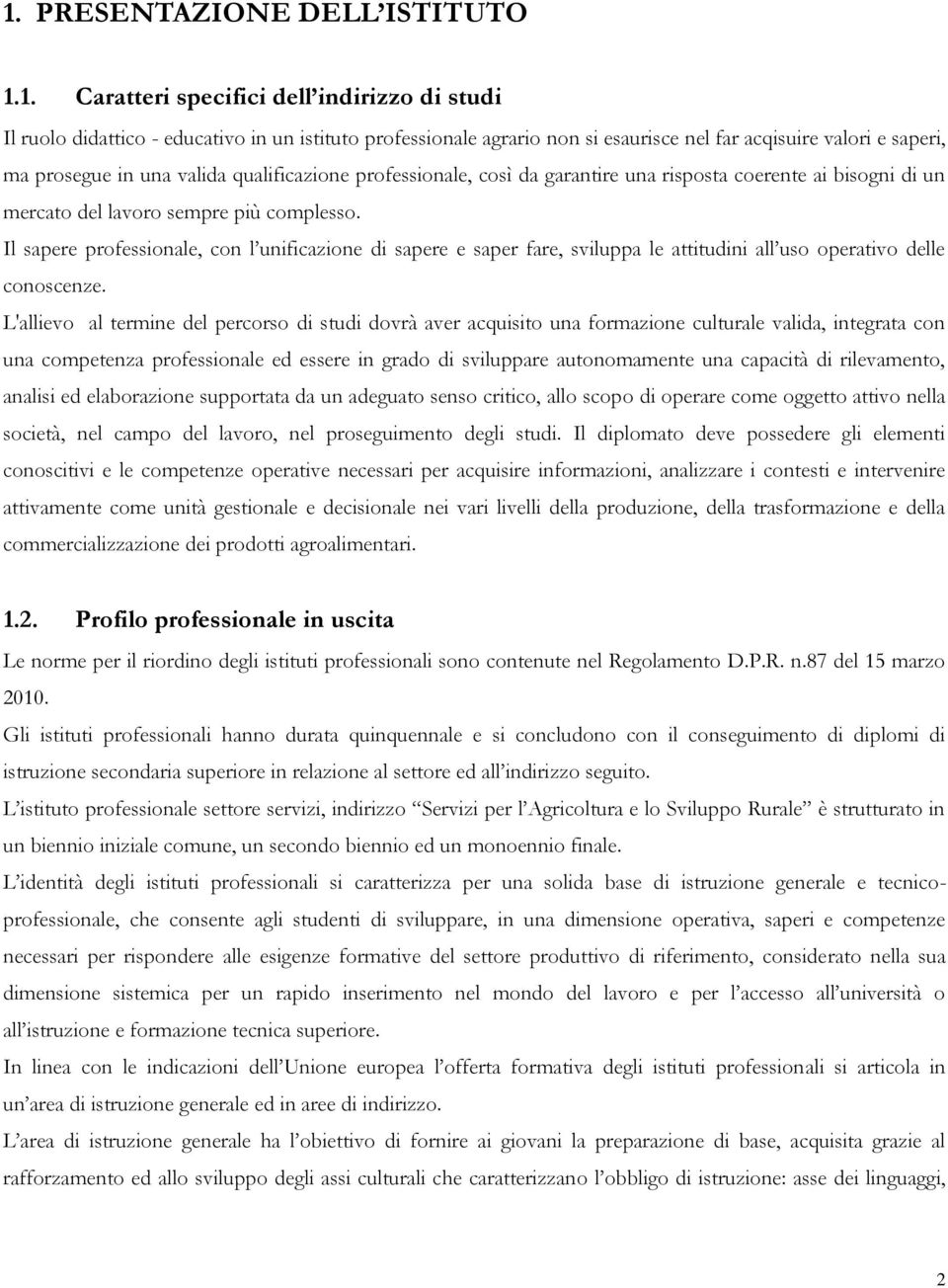 Il sapere professionale, con l unificazione di sapere e saper fare, sviluppa le attitudini all uso operativo delle conoscenze.