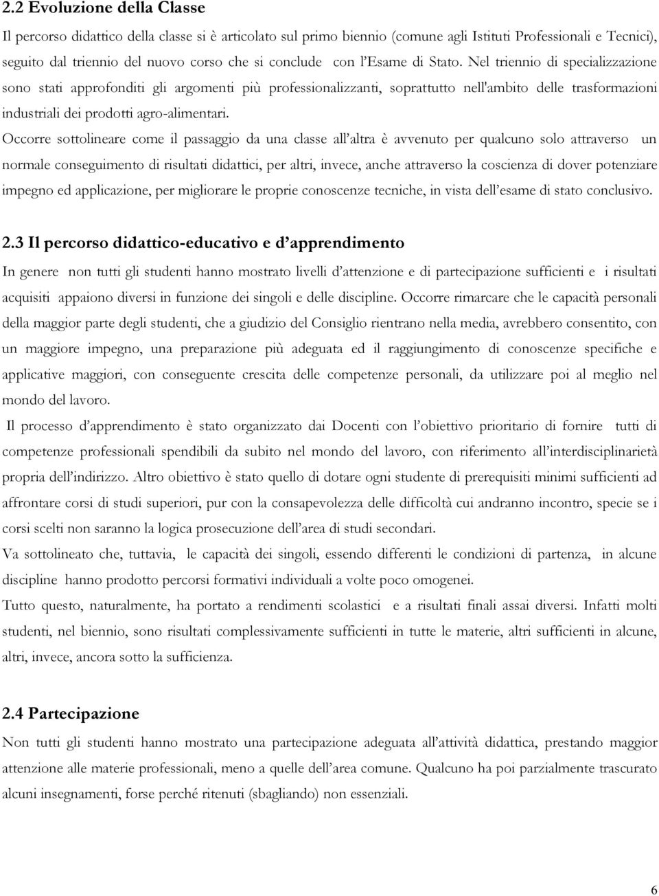 Nel triennio di specializzazione sono stati approfonditi gli argomenti più professionalizzanti, soprattutto nell'ambito delle trasformazioni industriali dei prodotti agro-alimentari.