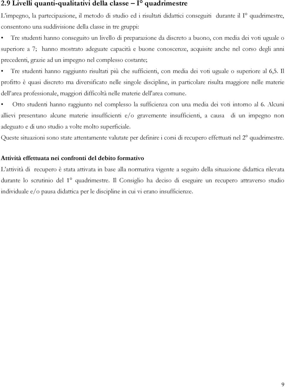 conoscenze, acquisite anche nel corso degli anni precedenti, grazie ad un impegno nel complesso costante; Tre studenti hanno raggiunto risultati più che sufficienti, con media dei voti uguale o