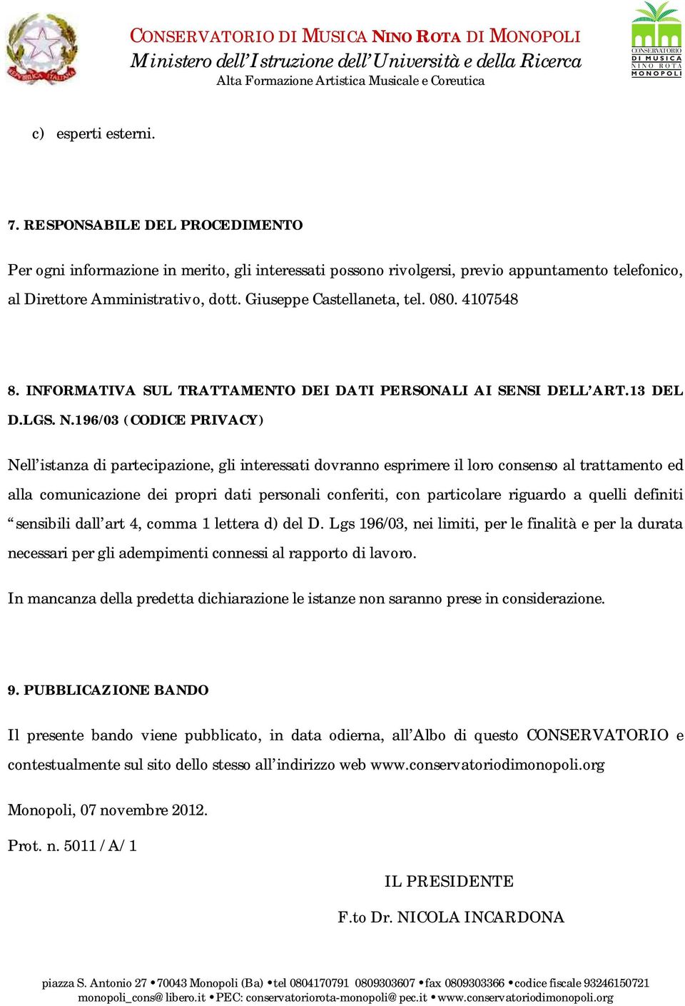 196/03 (CODICE PRIVACY) Nell istanza di partecipazione, gli interessati dovranno esprimere il loro consenso al trattamento ed alla comunicazione dei propri dati personali conferiti, con particolare