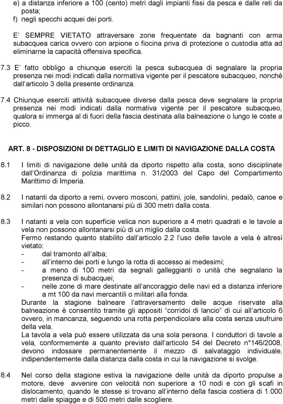 3 E fatto obbligo a chiunque eserciti la pesca subacquea di segnalare la propria presenza nei modi indicati dalla normativa vigente per il pescatore subacqueo, nonché dall articolo 3 della presente