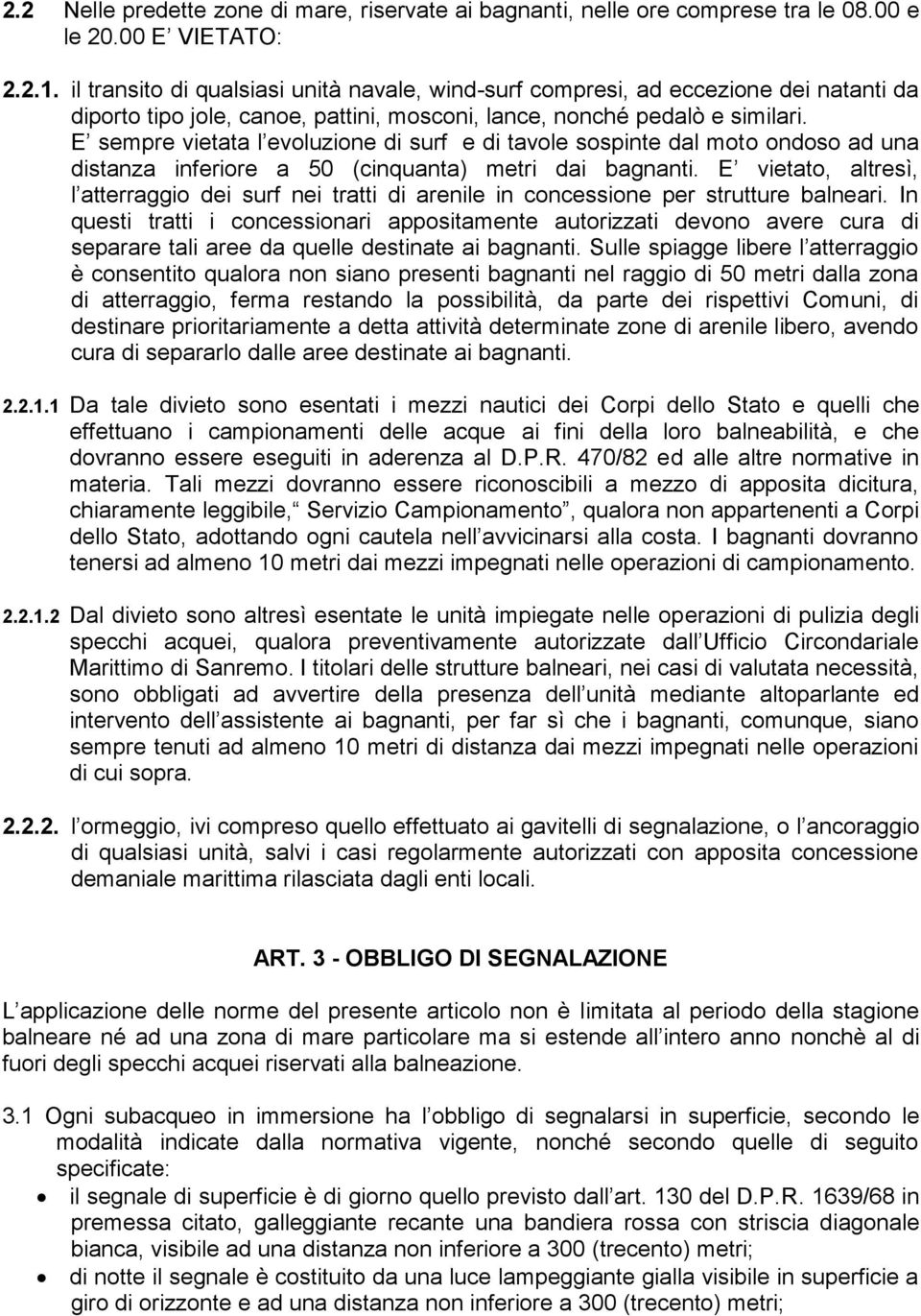 E sempre vietata l evoluzione di surf e di tavole sospinte dal moto ondoso ad una distanza inferiore a 50 (cinquanta) metri dai bagnanti.