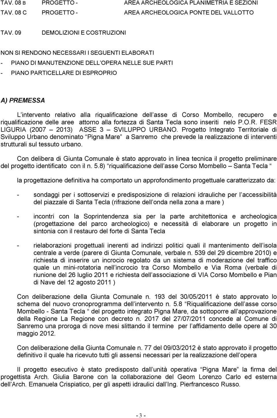 riqualificazione dell asse di Corso Mombello, recupero e riqualificazione delle aree attorno alla fortezza di Santa Tecla sono inseriti nelo P.O.R. FESR LIGURIA (2007 2013) ASSE 3 SVILUPPO URBANO.