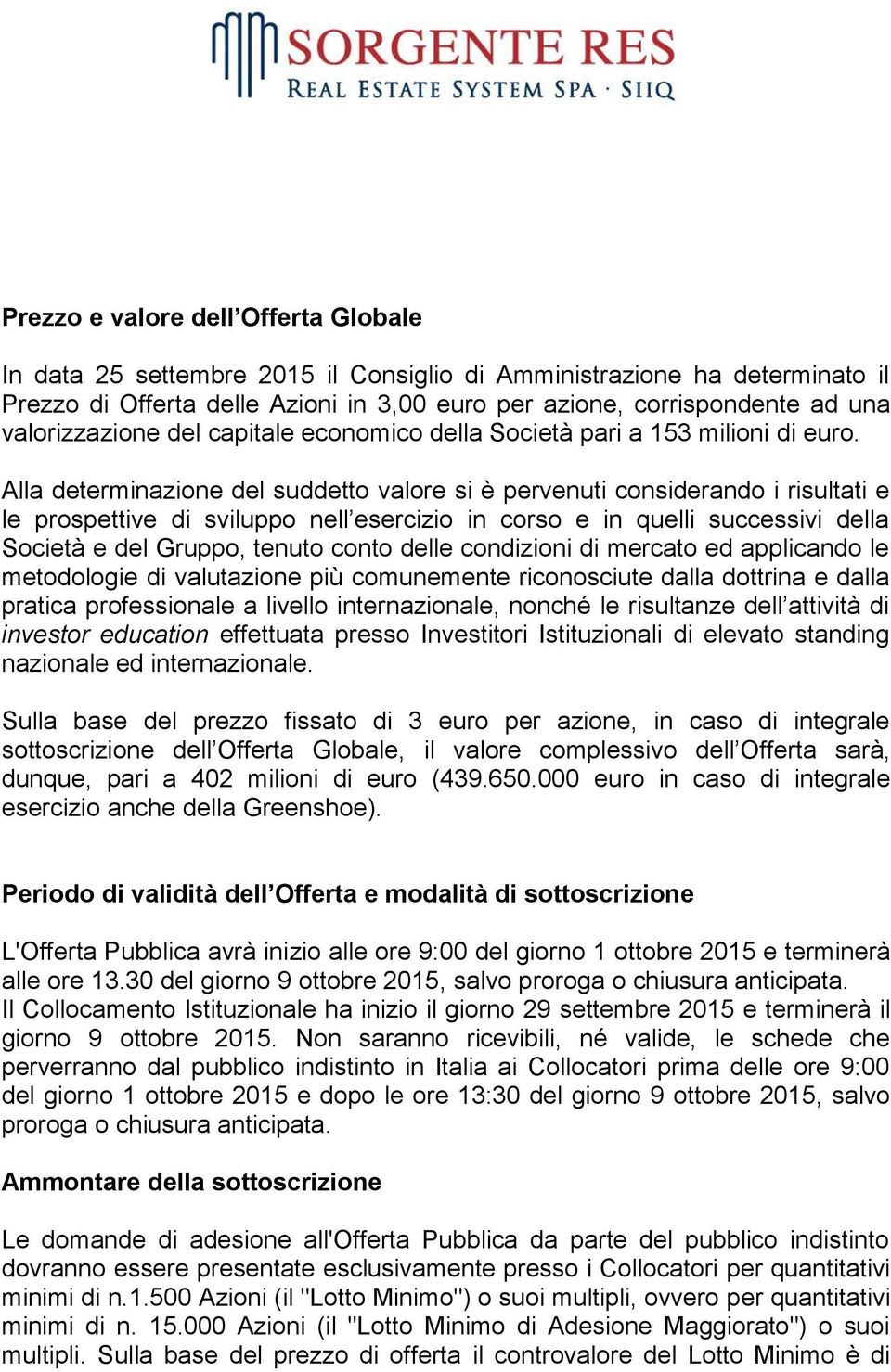 Alla determinazione del suddetto valore si è pervenuti considerando i risultati e le prospettive di sviluppo nell esercizio in corso e in quelli successivi della Società e del Gruppo, tenuto conto