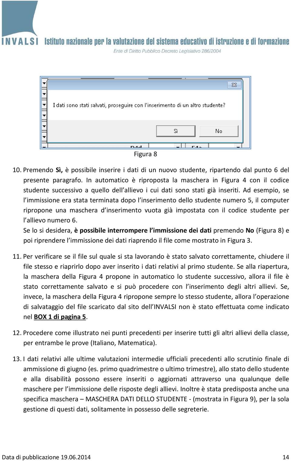 Ad esempio, se l immissione era stata terminata dopo l inserimento dello studente numero 5, il computer ripropone una maschera d inserimento vuota già impostata con il codice studente per l allievo