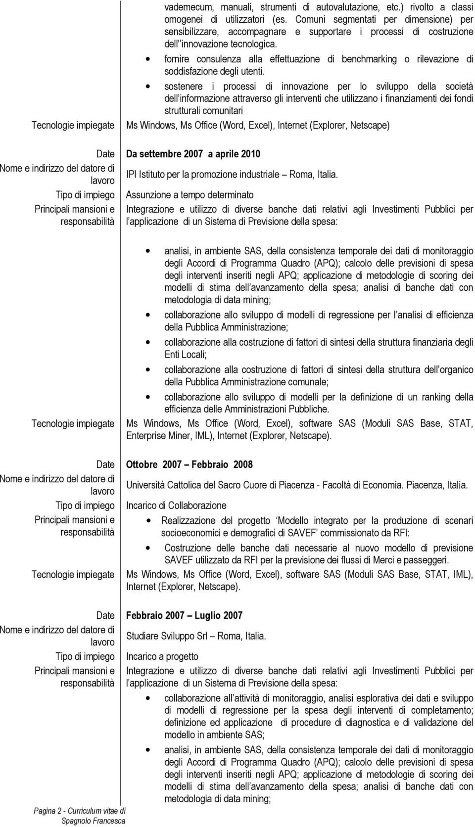 fornire consulenza alla effettuazione di benchmarking o rilevazione di soddisfazione degli utenti.