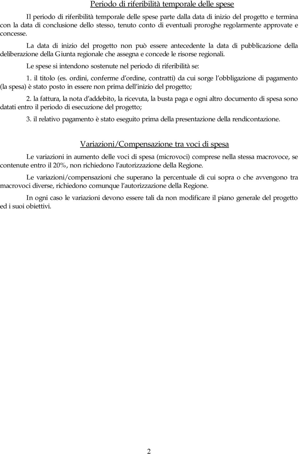 La data di inizio del progetto non può essere antecedente la data di pubblicazione della deliberazione della Giunta regionale che assegna e concede le risorse regionali.