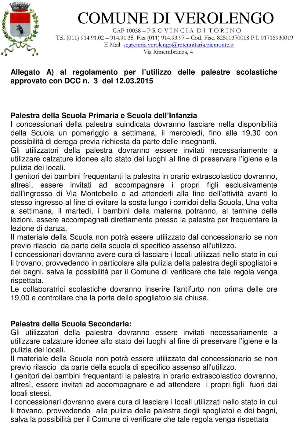 alle 19,30 con possibilità di deroga previa richiesta da parte delle insegnanti.