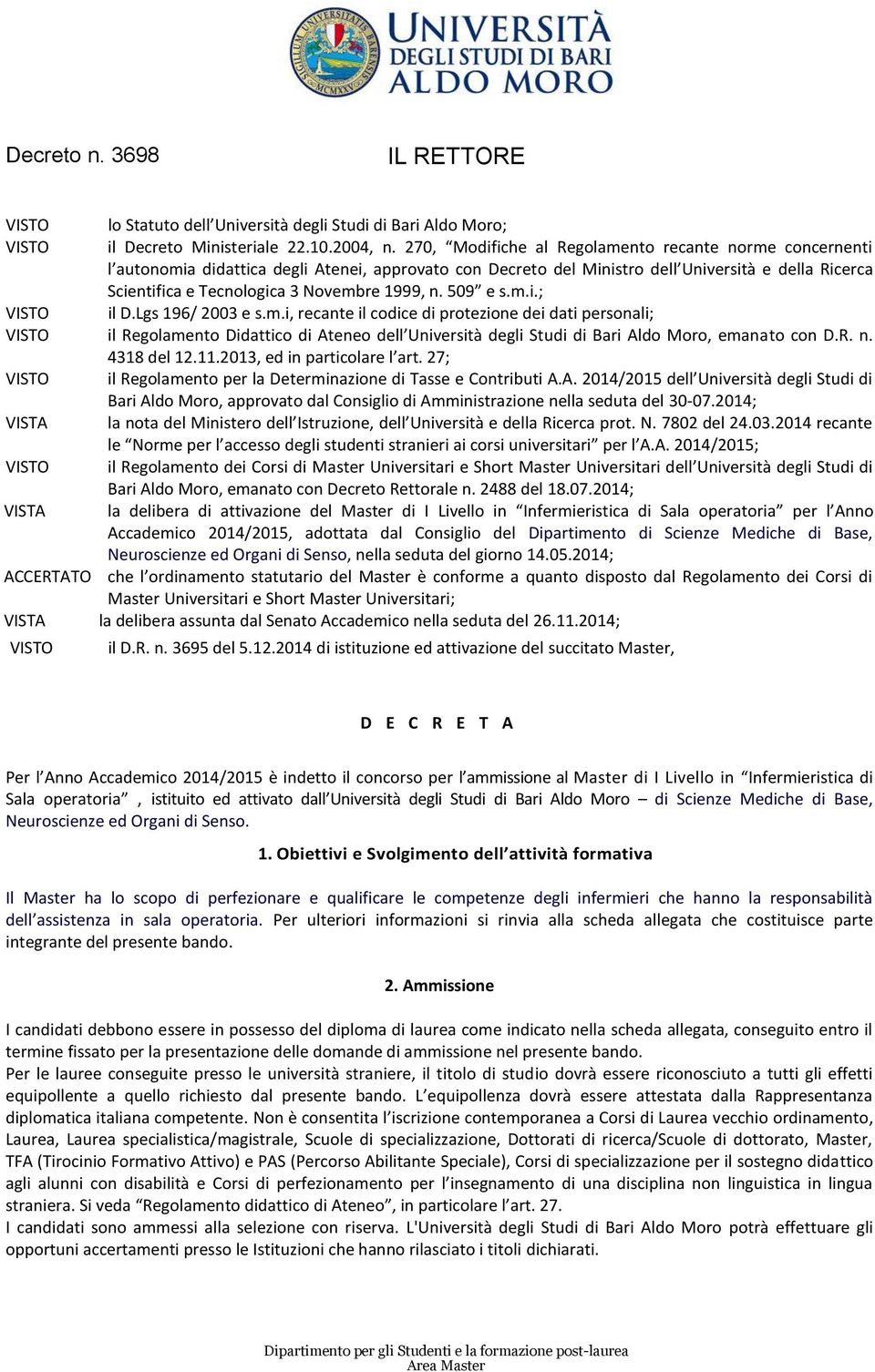 1999, n. 509 e s.m.i.; VISTO il D.Lgs 196/ 2003 e s.m.i, recante il codice di protezione dei dati personali; VISTO il Regolamento Didattico di Ateneo dell Università degli Studi di Bari Aldo Moro, emanato con D.