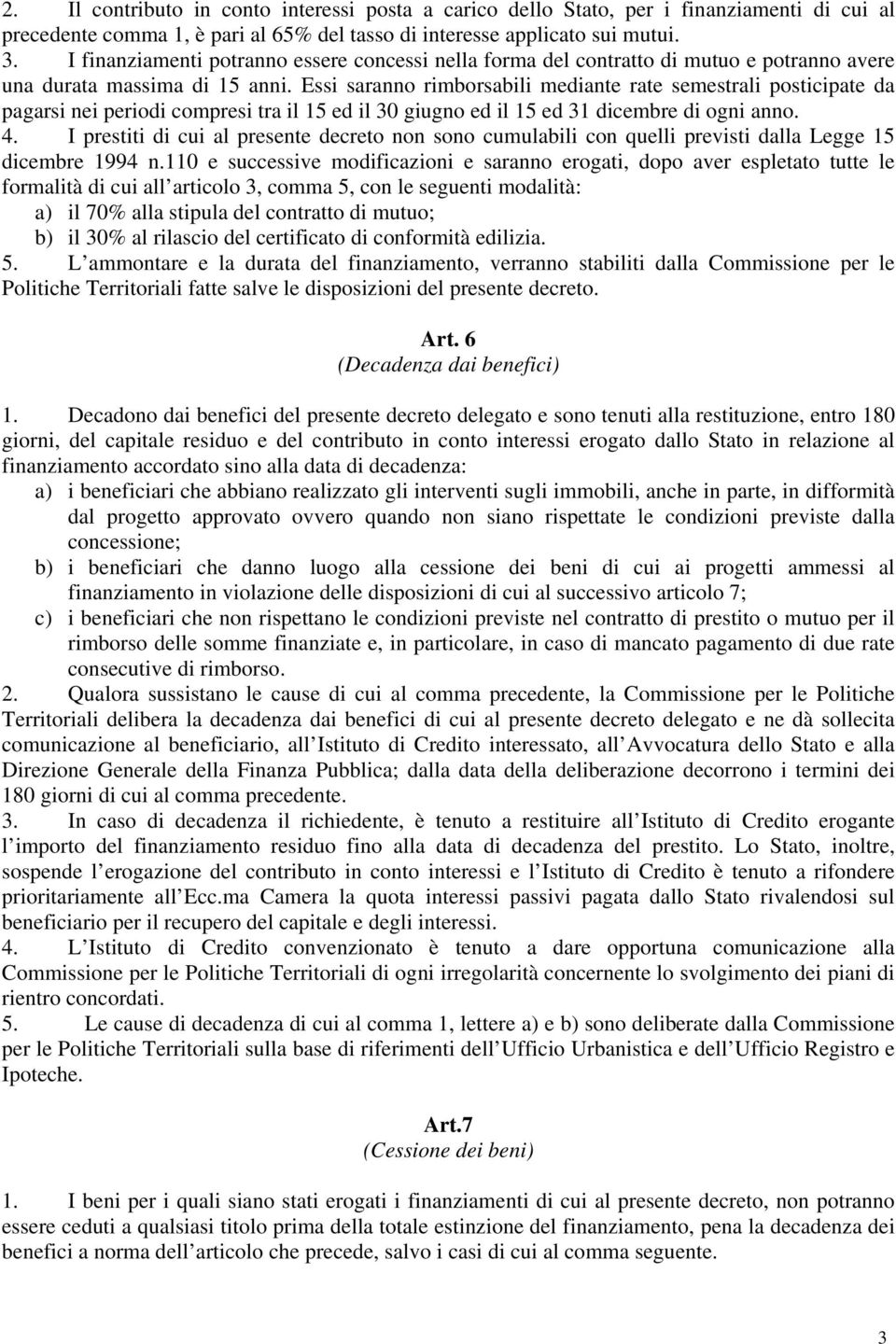 Essi saranno rimborsabili mediante rate semestrali posticipate da pagarsi nei periodi compresi tra il 15 ed il 30 giugno ed il 15 ed 31 dicembre di ogni anno. 4.