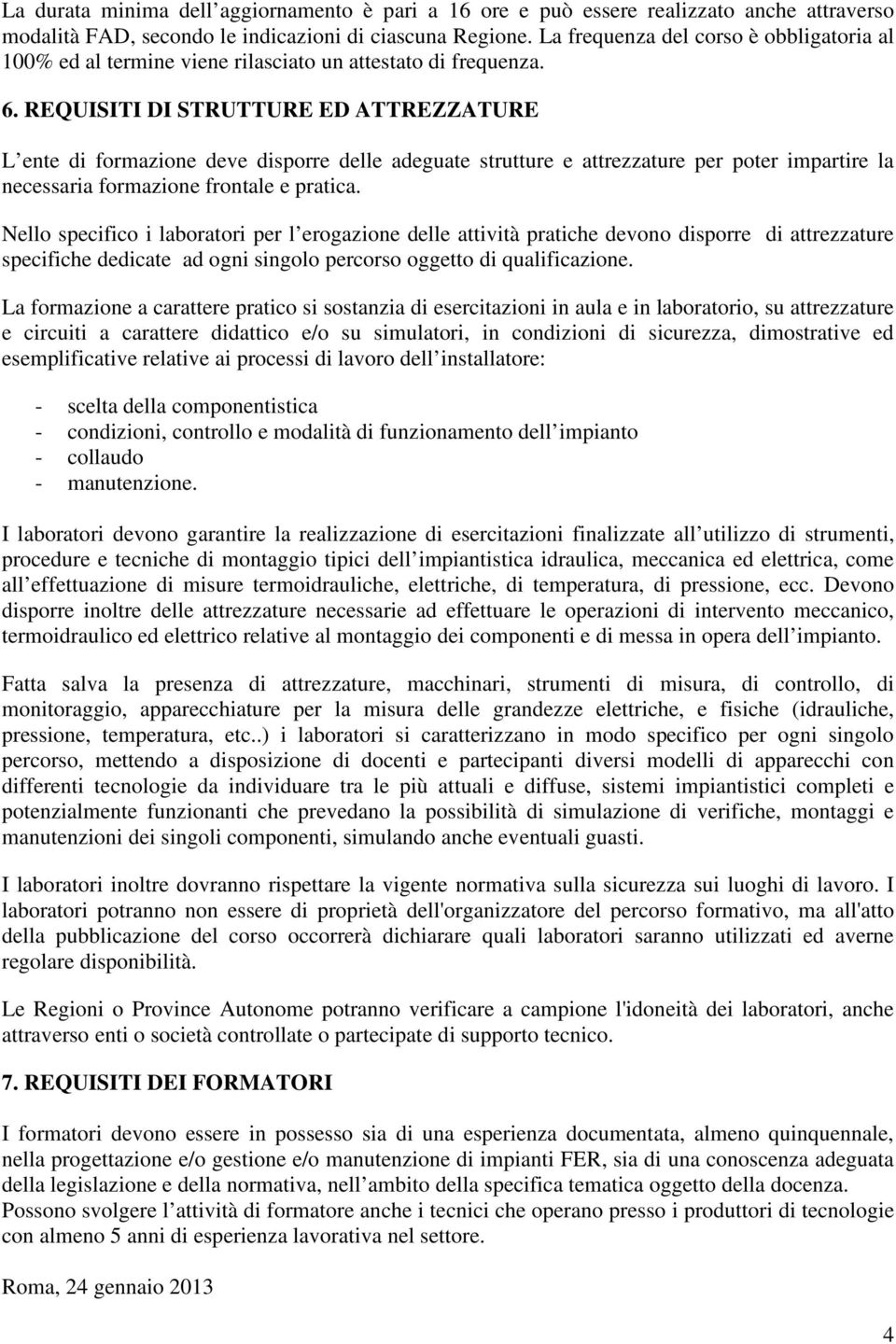 REQUISITI DI STRUTTURE ED ATTREZZATURE L ente di formazione deve disporre delle adeguate strutture e attrezzature per poter impartire la necessaria formazione frontale e pratica.