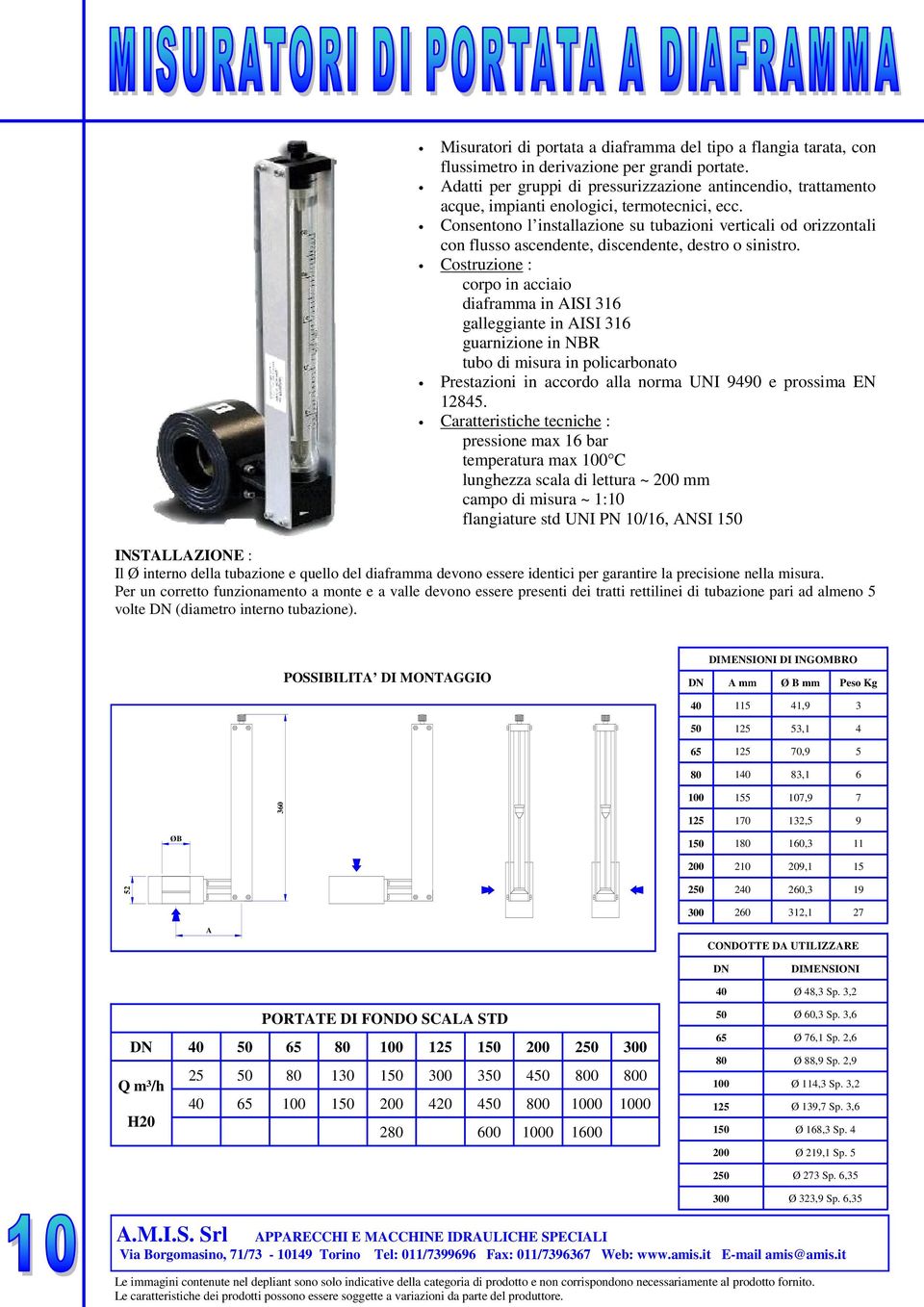 Consentono l installazione su tubazioni verticali od orizzontali con flusso ascendente, discendente, destro o sinistro.