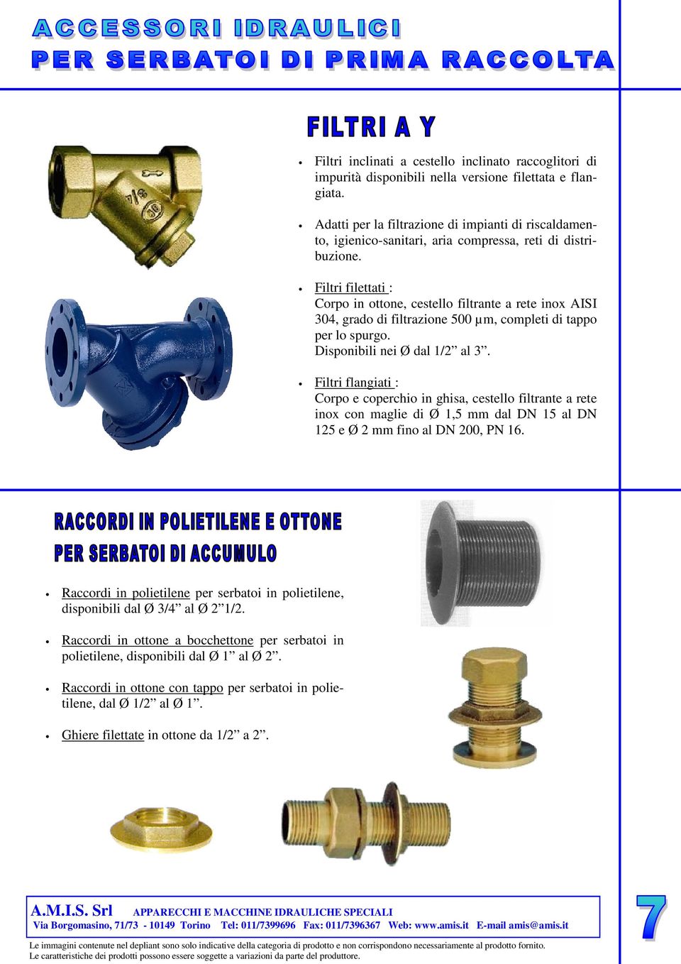 Filtri filettati : Corpo in ottone, cestello filtrante a rete inox AISI 304, grado di filtrazione 500 µm, completi di tappo per lo spurgo. Disponibili nei Ø dal 1/2 al 3.