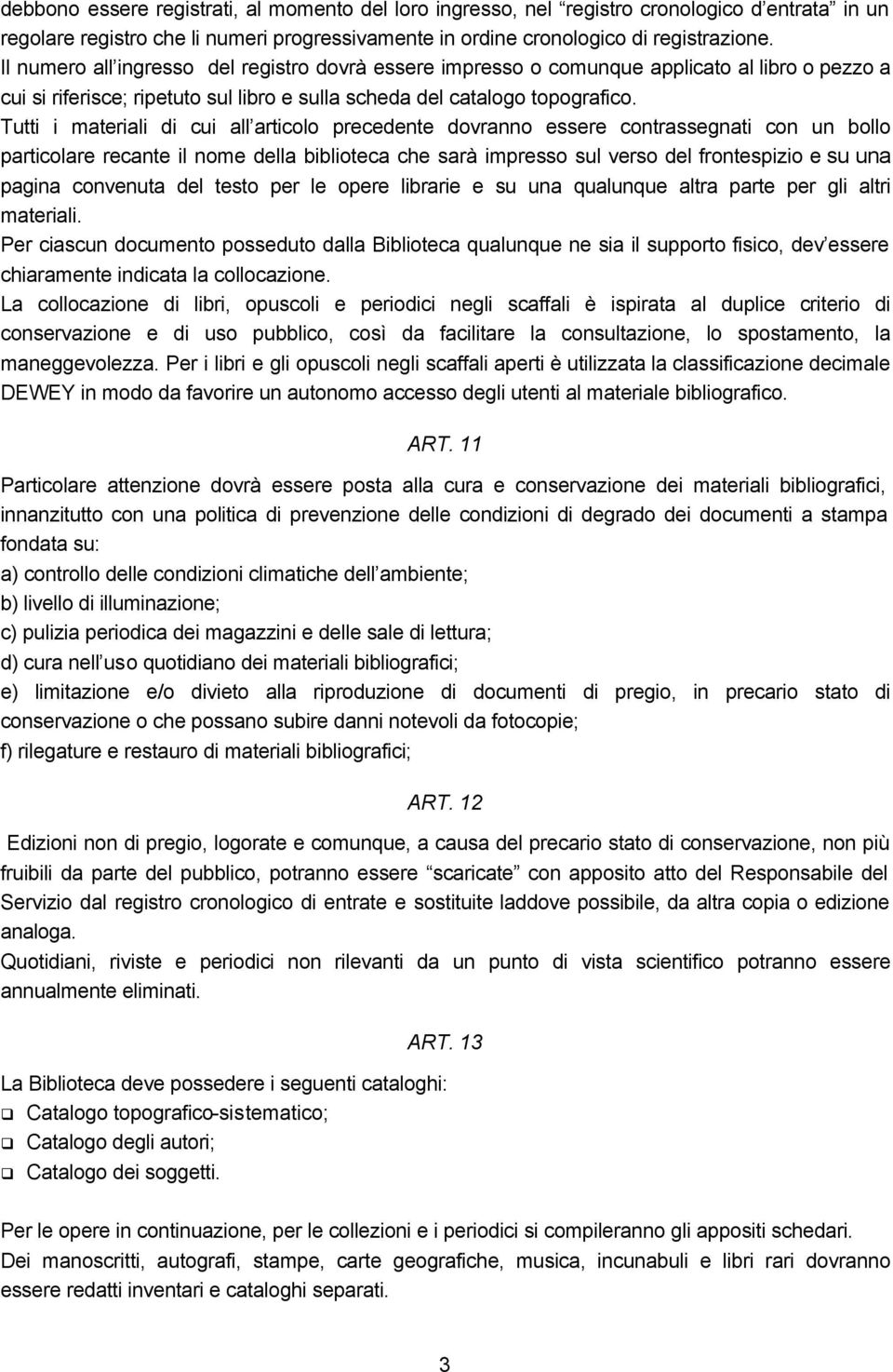 Tutti i materiali di cui all articolo precedente dovranno essere contrassegnati con un bollo particolare recante il nome della biblioteca che sarà impresso sul verso del frontespizio e su una pagina