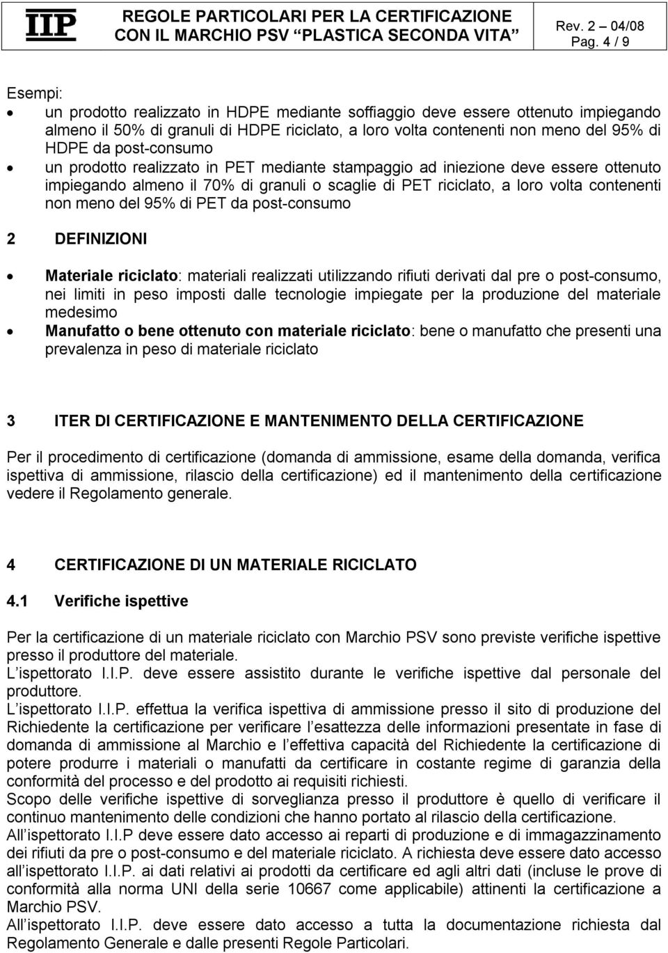 95% di PET da post-consumo 2 DEFINIZIONI Materiale riciclato: materiali realizzati utilizzando rifiuti derivati dal pre o post-consumo, nei limiti in peso imposti dalle tecnologie impiegate per la