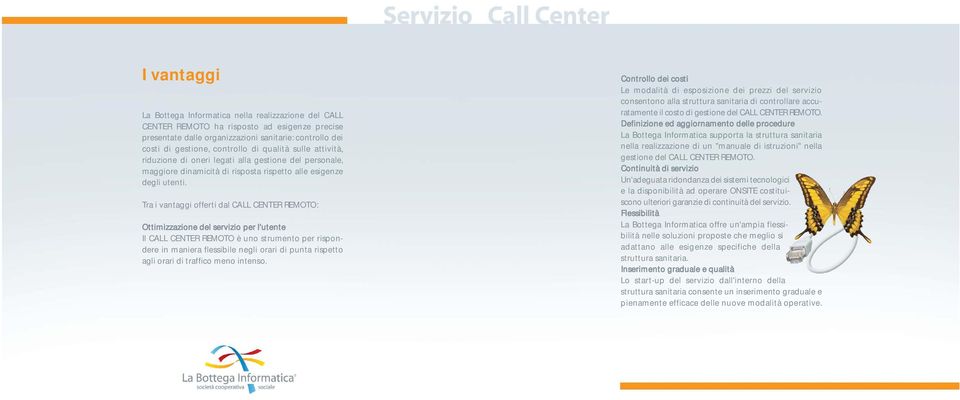 Tra i vantaggi offerti dal CALL CENTER REMOTO: Ottimizzazione del servizio per l'utente Il CALL CENTER REMOTO è uno strumento per rispondere in maniera flessibile negli orari di punta rispetto agli