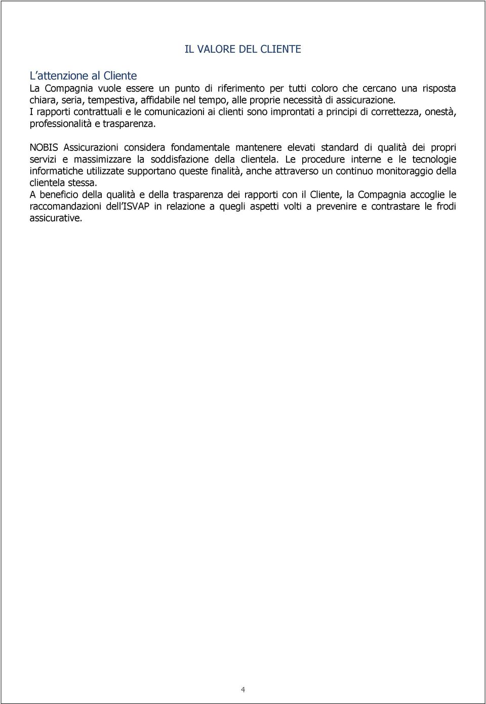 NOBIS Assicurazioni considera fondamentale mantenere elevati standard di qualità dei propri servizi e massimizzare la soddisfazione della clientela.