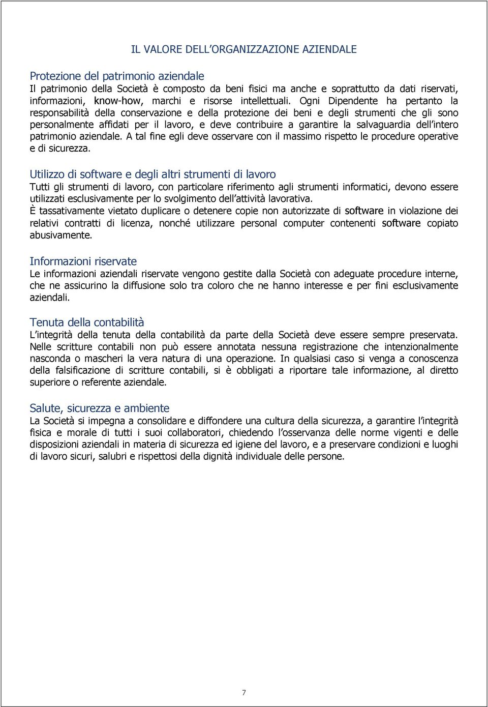 Ogni Dipendente ha pertanto la responsabilità della conservazione e della protezione dei beni e degli strumenti che gli sono personalmente affidati per il lavoro, e deve contribuire a garantire la