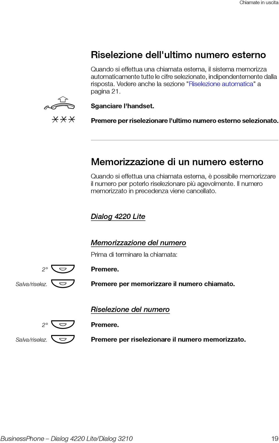 Memorizzazione di un numero esterno Quando si effettua una chiamata esterna, è possibile memorizzare il numero per poterlo riselezionare più agevolmente.