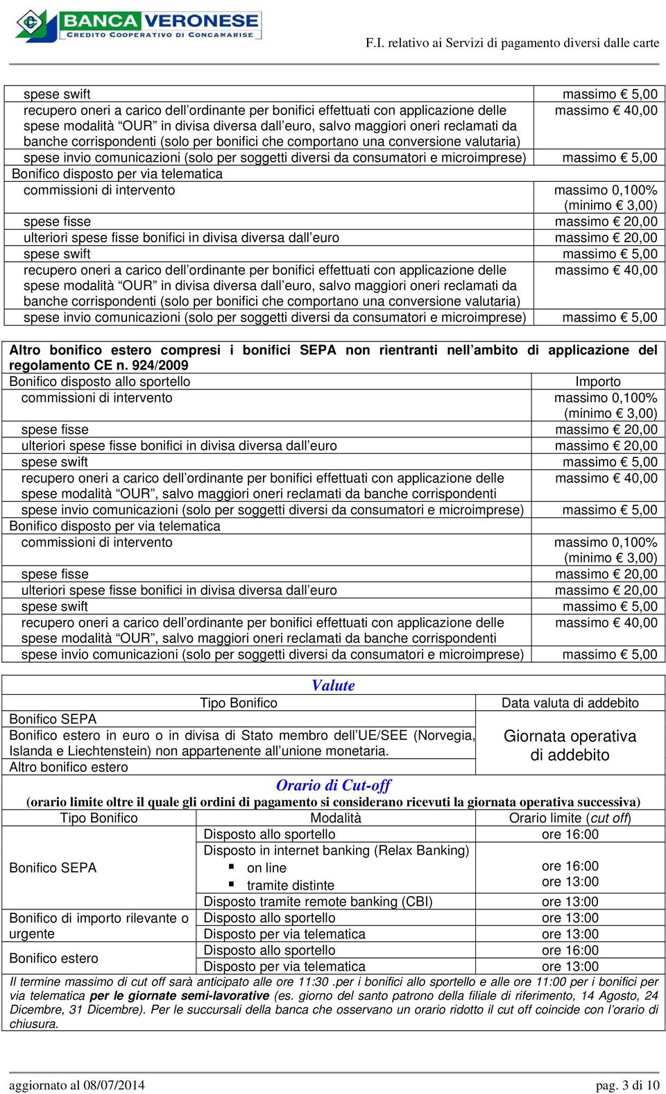 da banche corrispondenti (solo per bonifici che comportano una conversione valutaria) Altro bonifico estero compresi i bonifici SEPA non rientranti nell ambito di applicazione del regolamento CE n.