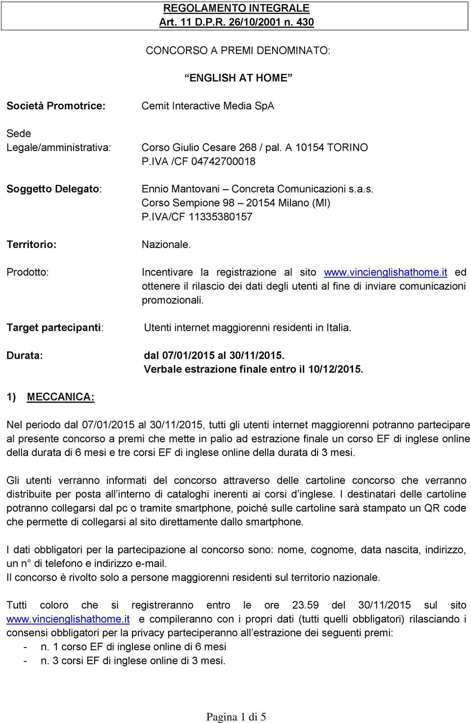 Cesare 268 / pal. A 10154 TORINO P.IVA /CF 04742700018 Ennio Mantovani Concreta Comunicazioni s.a.s. Corso Sempione 98 20154 Milano (MI) P.IVA/CF 11335380157 Nazionale.